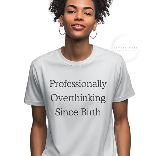 Professionally Overthinking Since Birth Funny Sarcastic Graphic T-Shirt - S to 3XL