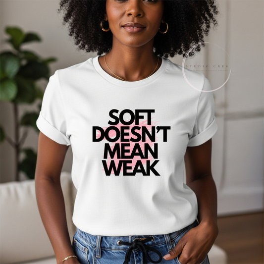 Soft Doesn’t Mean Weak – Women’s Statement Tee
