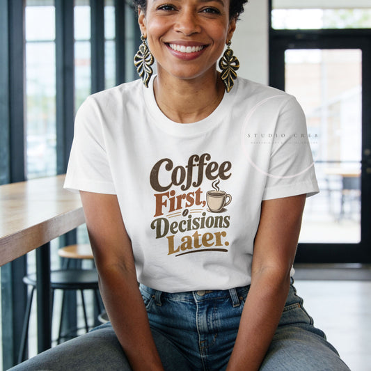 Coffee First, Decisions Later Graphic T-Shirt | Coffee Lover Tee